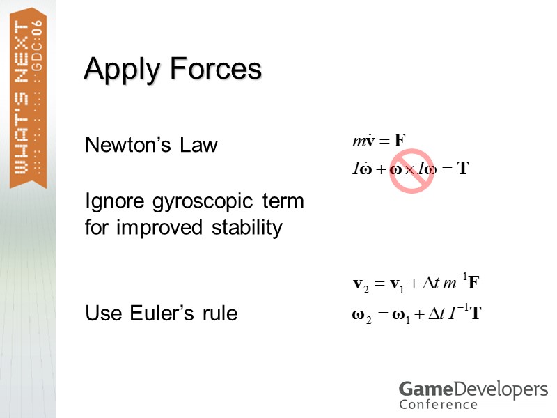 Apply Forces Newton’s Law Ignore gyroscopic term for improved stability Use Euler’s rule